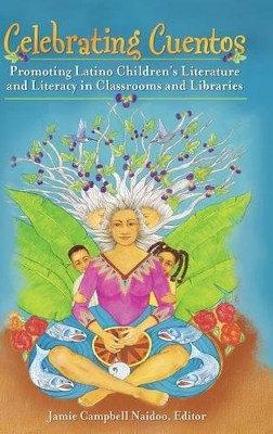 Celebrating Cuentos: Promoting Latino Children's Literature and Literacy in Classrooms and Libraries by Jamie Campbell Naidoo 9781591589044