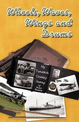 Wheels, Waves, Wings and Drums: My Twentieth Century Journey by Beatson Peter 9781426941672
