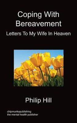 Coping With Bereavement - Letters To My Wife In Heaven by Philip Hill 9781849918268