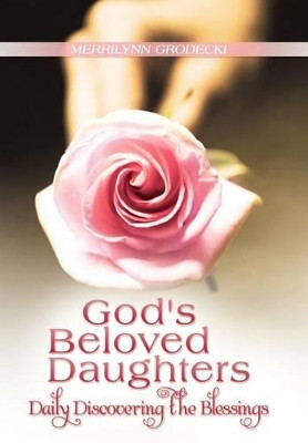 God's Beloved Daughters: Daily Discovering the Blessings by Merrilynn Grodecki 9781449777340
