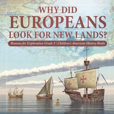 Why Did Europeans Look for New Lands? - Reasons for Exploration Grade 3 - Children's American History Books by Baby Professor 9781541953048