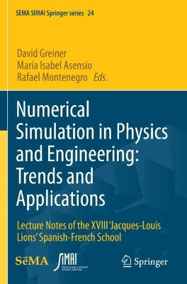 Numerical Simulation in Physics and Engineering: Trends and Applications: Lecture Notes of the XVIII 'Jacques-Louis Lions' Spanish-French School by David Greiner 9783030625450