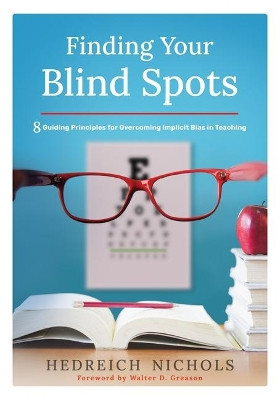 Finding Your Blindspots: Eight Guiding Principles for Overcoming Implicit Bias in Teaching by Hedreich Nichols 9781952812538