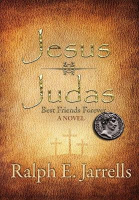 Jesus * Judas: Best Friends Forever by Ralph E Jarrells 9781952474118