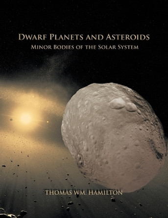 Dwarf Planets and Asteroids: Minor Bodies of the Solar System by Thomas Wm Hamilton 9781628577280 Dwarf Planets and Asteroids: Minor Bodies of the Solar System by Thomas Wm Hamilton 9781628577280