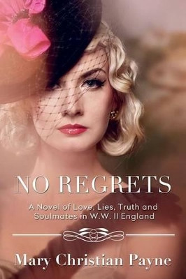 No Regrets: A Novel of Love and Lies in World War II England by Mary Christian Payne 9781631610134