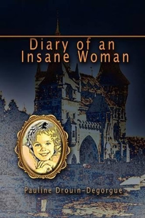 Diary of an Insane Woman by Pauline Drouin-Degorgue 9781934925331