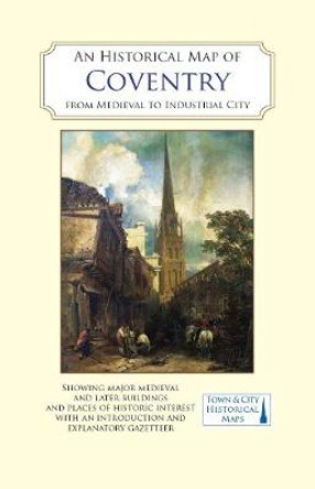 An Historical Map of Coventry: From Medieval to Industrial City by Mark Webb