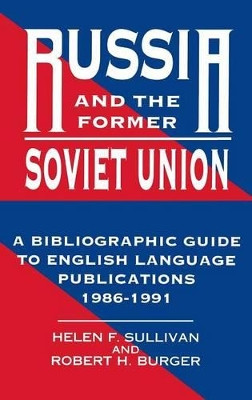 Russia and the Former Soviet Union: A Bibliographic Guide to English Language Publications, 1986-1991 by Robert H. Burger 9781563080463