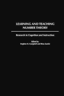 Learning and Teaching Number Theory: Research in Cognition and Instruction by Stephen R. Campbell 9781567506525