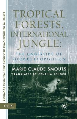 Tropical Forests, International Jungle: The Underside of Global Ecopolitics by Marie-Claude Smouts 9781349526772