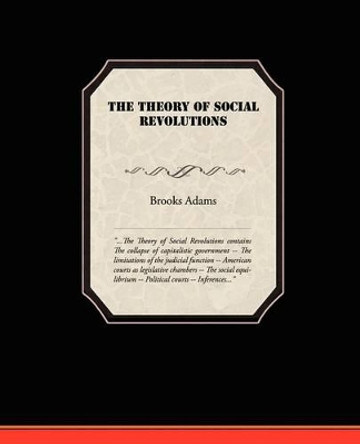The Theory of Social Revolutions by Brooks Adams 9781438519159