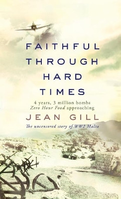 Faithful Through Hard Times: The uncensored story of WW2 Malta by Jean Gill 9791096459209