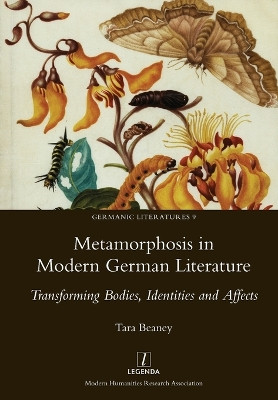 Metamorphosis in Modern German Literature: Transforming Bodies, Identities and Affects by Tara Beaney 9781781883242