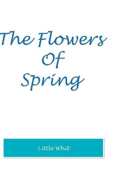 The Flowers of Spring by Little Whit 9781490777900
