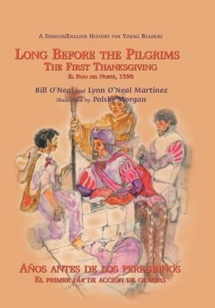 Long Before the Pilgrims/Anos Antes de Los Peregrinos: The First Thanksgiving, El Paso del Norte, 1598/El Primer Dia de Accion de Gracias, El Paso del Norte, 1598 by Bill O'Neal 9781571684981