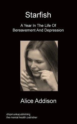 Starfish - A Year In The Life Of Bereavement and Depression by Alice Addison 9781849919951