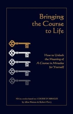 Bringing the Course to Life: How to Unlock the Meaning of a Course in Miracles for Yourself by Robert Perry 9781886602144