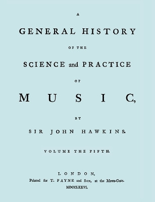 A General History of the Science and Practice of Music. Vol.5 of 5. [Facsimile of 1776 Edition of Vol. 5.] by Sir John Hawkins 9781906857585