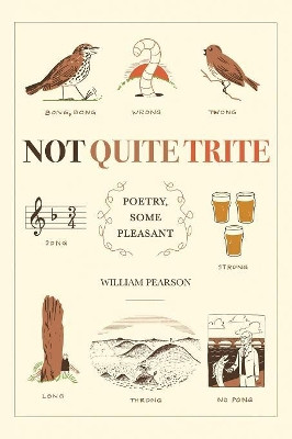 Not Quite Trite: Poetry, Some Pleasant by William Pearson 9781543494501