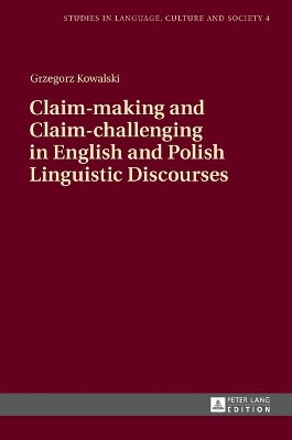 Claim-making and Claim-challenging in English and Polish Linguistic Discourses by Grzegorz Kowalski 9783631643389