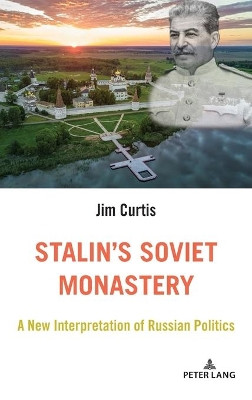 Stalin's Soviet Monastery: A New Interpretation of Russian Politics by Jim Curtis 9781433171024
