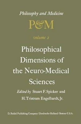 Philosophical Dimensions of the Neuro-Medical Sciences: Proceedings of the Second Trans-Disciplinary Symposium on Philosophy and Medicine Held at Farmington, Connecticut, May 15-17, 1975 by S. F. Spicker 9789027706720