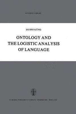 Ontology and the Logistic Analysis of Language: An Enquiry into the Contemporary Views on Universals by Guido Kung 9789027700285