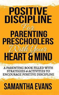 Positive Discipline for Parenting Preschoolers with Your Heart & Mind: A Parenting Book Filled With Strategies & Activities To Encourage Positive Discipline by Samantha Evans 9781952964688