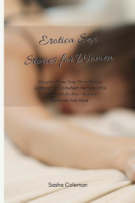 Erotica Sex Stories for Women: Naughty Erotic Sexy Short Stories Compilation, Forbidden Menage MFM Harem, Adults Short Women Romance And More. by Sasha Coleman 9781801458955