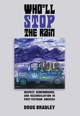 Who'll Stop the Rain: Respect, Remembrance, and Reconciliation in Post-Vietnam America by Doug Bradley 9781944353285
