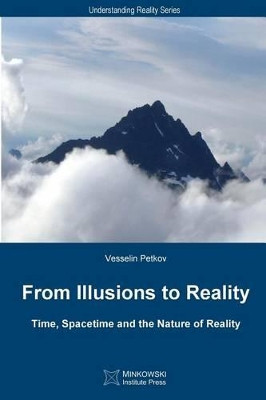 From Illusions to Reality: Time, Spacetime and the Nature of Reality by Vesselin Petkov 9781927763001
