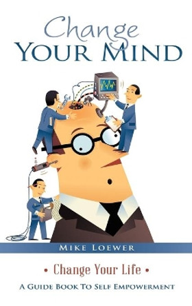 Change Your Mind: Change Your Life by Mike Loewer 9781489739759