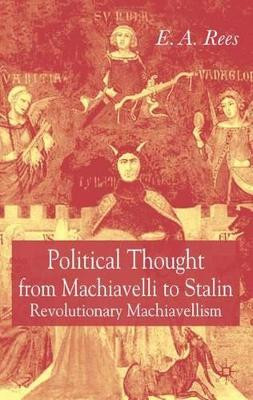 Political Thought From Machiavelli to Stalin: Revolutionary Machiavellism by E. A. Rees 9781403932143
