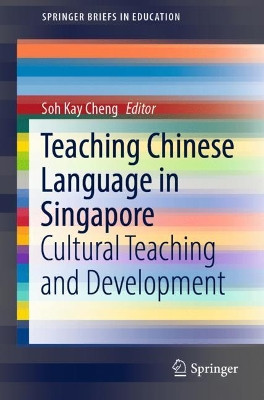 Teaching Chinese Language in Singapore: Cultural Teaching and Development by Kay Cheng Soh 9789811670657