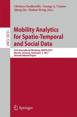 Mobility Analytics for Spatio-Temporal and Social Data: First International Workshop, MATES 2017, Munich, Germany, September 1, 2017, Revised Selected Papers by Christos Doulkeridis 9783319735207