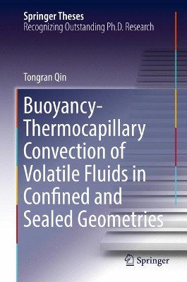 Buoyancy-Thermocapillary Convection of Volatile Fluids in Confined and Sealed Geometries by Tongran Qin 9783319613307