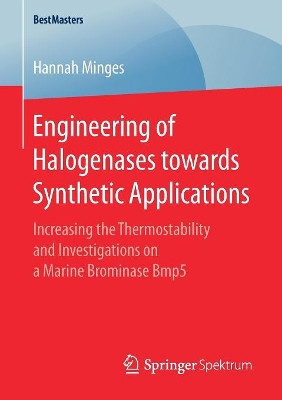 Engineering of Halogenases towards Synthetic Applications: Increasing the Thermostability and Investigations on a Marine Brominase Bmp5 by Hannah Minges 9783658184094