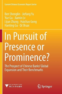 In Pursuit of Presence or Prominence?: The Prospect of Chinese Banks' Global Expansion and Their Benchmarks by Shenglin Ben 9789811339899