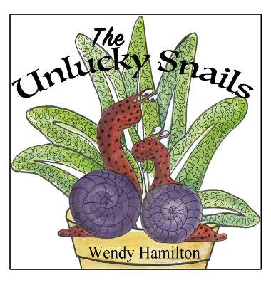 The Unlucky Snails by Wendy Hamilton 9781925888140