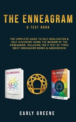 The Enneagram & Test Book: The Complete Guide to Self-Realization & Self-Discovery Using the Wisdom of the Enneagram, Including the 9 Test of Types (Best Enneagram Books & Audiobooks) by Carly Greene 9781800761025