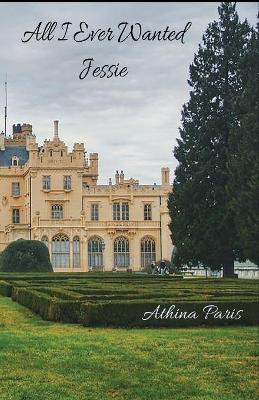 All I Ever Wanted: Jessie by Athina Paris 9781945286520