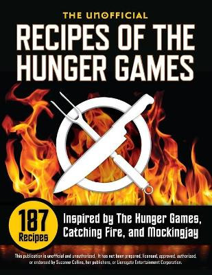 Unofficial Recipes of the Hunger Games: 187 Recipes Inspired by the Hunger Games, Catching Fire, and Mockingjay by Suzanne Collins 9781623150266