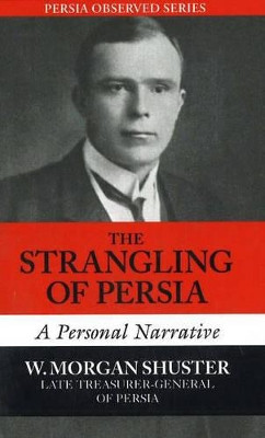 The Strangling of Persia: A Personal Narrative by W. Morgan Shuster 9781933823065