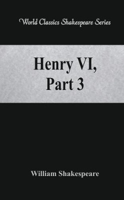 Henry VI, Part 3: (World Classics Shakespeare Series) by William Shakespeare 9789386101808