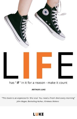 Life - Has 'if' in It for a Reason - Make It Count: How to Make the Most of Life's Opportunities by Arthur Luke 9781999589004