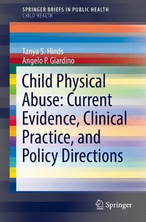 Child Physical Abuse: Current Evidence, Clinical Practice, and Policy Directions by Tanya S. Hinds 9783319611020