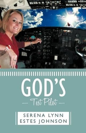 God's Test Pilot by Serena Lynn Estes Johnson 9781449735579