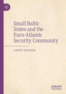 Small Baltic States and the Euro-Atlantic Security Community by Sandis Sraders 9783030537654