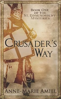 Crusader's Way: Book One of the St. Edmundsbury Mysteries by Anne-Marie Amiel 9781956992007